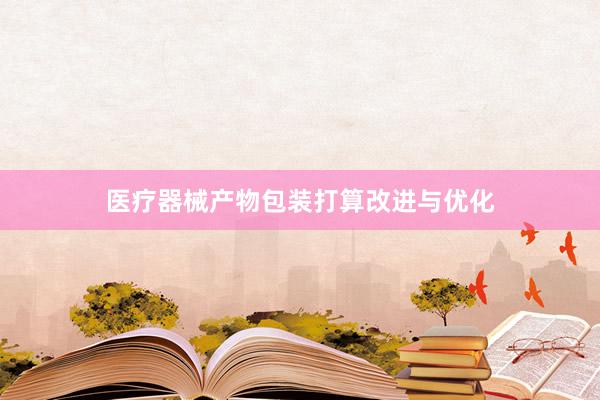 医疗器械产物包装打算改进与优化