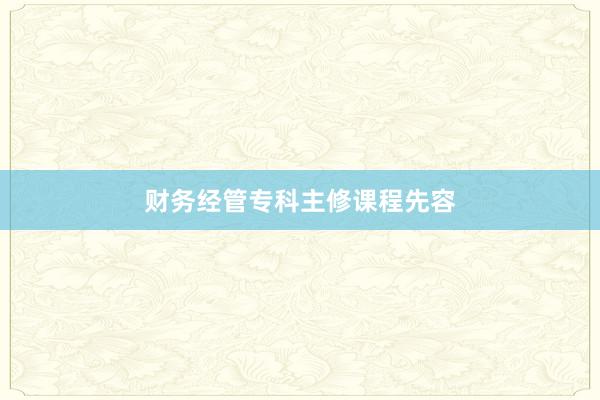财务经管专科主修课程先容